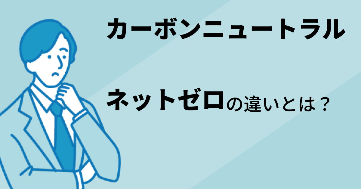 カーボンニュートラルとネットゼロの違いとは