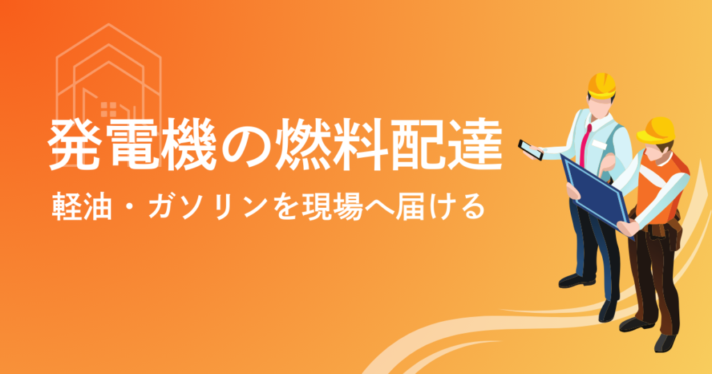 発電機の燃料配達とは？全国対応で軽油・ガソリンを現場へ｜料金・注意点も解説